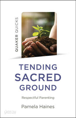 Quaker Quicks - Tending Sacred Ground: Respectful Parenting