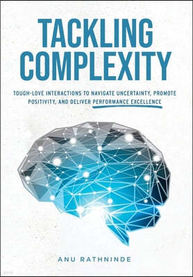 Tackling Complexity: Tough-Love Interactions To Navigate Uncertainty, Promote Positivity, and Deliver Performance Excellence