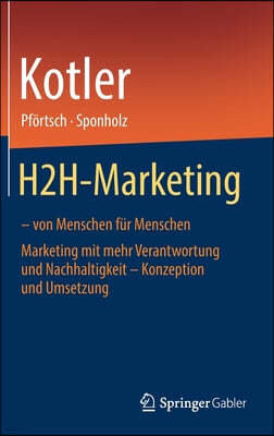 H2h-Marketing - Von Menschen Fur Menschen: Marketing Mit Mehr Verantwortung Und Nachhaltigkeit - Konzeption Und Umsetzung