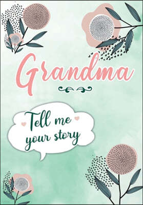 Grandma Tell me your Story: A Guided Keepsake Journal for your Grandmother to share her Life & her Memories