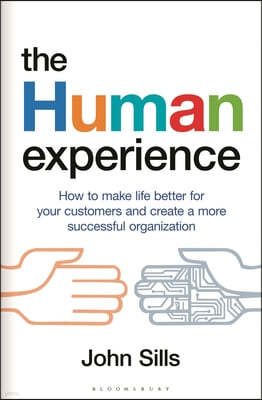The Human Experience: How to Make Life Better for Your Customers and Create a More Successful Organization