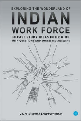Exploring the wonderland of Indian workforce- 38 case study ideas on HR & OB with questions and suggested answers.
