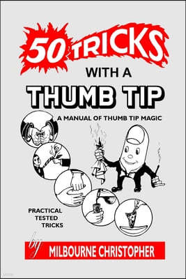 Fifty Tricks With A Thumb Tip: A Manual of Thumb Tip Magic