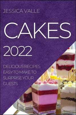 Cakes 2022: Delicious Recipes Easy to Make to Surprise Your Guests