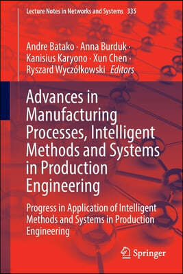 Advances in Manufacturing Processes, Intelligent Methods and Systems in Production Engineering: Progress in Application of Intelligent Methods and Sys