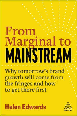 From Marginal to Mainstream: Why Tomorrow's Brand Growth Will Come from the Fringes - And How to Get There First