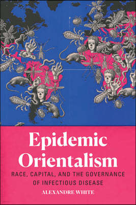 Epidemic Orientalism: Race, Capital, and the Governance of Infectious Disease