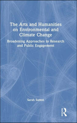 The Arts and Humanities on Environmental and Climate Change: Broadening Approaches to Research and Public Engagement