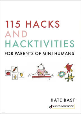 115 Hacks and Hacktivities for Parents of Mini Humans