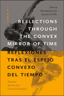 Reflections Through the Convex Mirror of Time / Reflexiones Tras El Espejo Convexo del Tiempo: Poems in Remembrance of the Spanish Civil War / Poemas