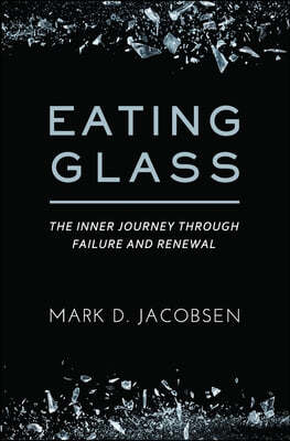 Eating Glass: The Inner Journey Through Failure and Renewal