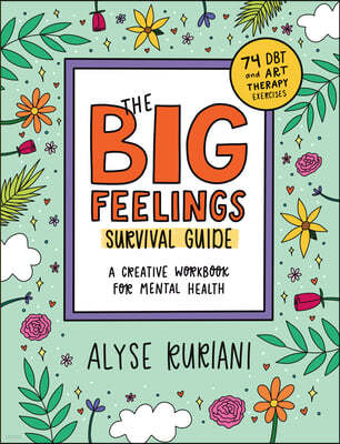 The Big Feelings Survival Guide: A Creative Workbook for Mental Health (74 Dbt and Art Therapy Exercises)