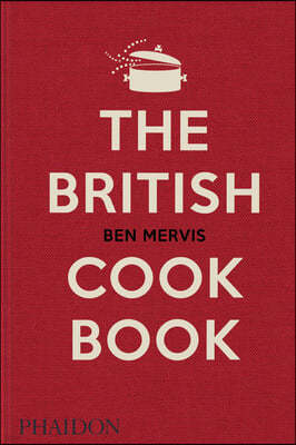 The British Cookbook: Authentic Home Cooking Recipes from England, Wales, Scotland, and Northern Ireland