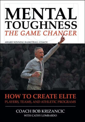 Mental Toughness: The Game Changer: How to Create Elite Players, Teams, and Athletic Programs