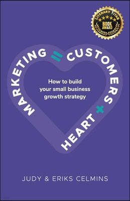 Marketing = Customers + Heart: How to Build Your Small Business Growth Strategy