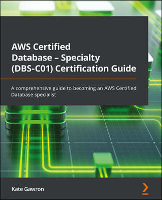 AWS Certified Database - Specialty (DBS-C01) Certification Guide: A comprehensive guide to becoming an AWS Certified Database specialist
