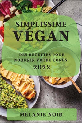 Simplissime Vegan 2022: Des Recettes Pour Nourrir Votre Corps