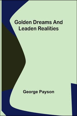 Golden Dreams and Leaden Realities