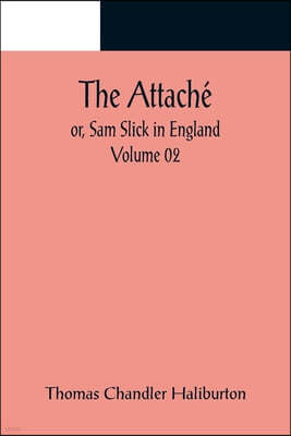 The Attache; or, Sam Slick in England - Volume 02