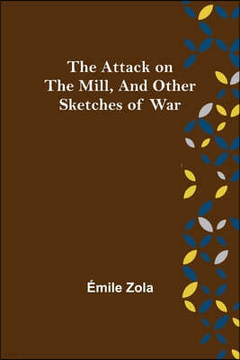 The Attack on the Mill, and Other Sketches of War