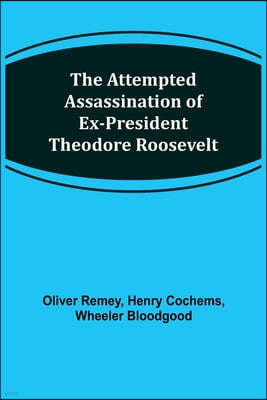 The Attempted Assassination of ex-President Theodore Roosevelt