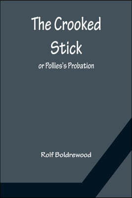 The Crooked Stick; or Pollies's Probation