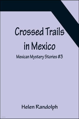 Crossed Trails in Mexico; Mexican Mystery Stories #3