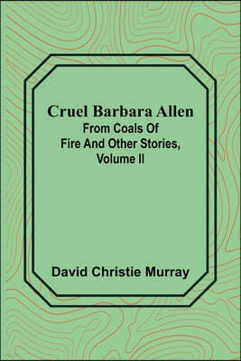 Cruel Barbara Allen; From Coals Of Fire And Other Stories, Volume II