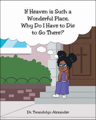 If Heaven is Such a Wonderful Place, Why Do I Have to Die to Go There?