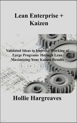 Lean Enterprise + Kaizen: Validated Ideas to Improve Working of Large Programs Through Lean Maximizing Your Kaizen Results