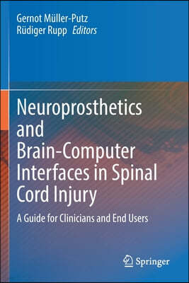 Neuroprosthetics and Brain-Computer Interfaces in Spinal Cord Injury: A Guide for Clinicians and End Users