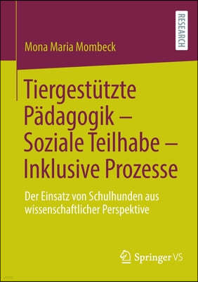 Tiergestutzte Padagogik - Soziale Teilhabe - Inklusive Prozesse: Der Einsatz Von Schulhunden Aus Wissenschaftlicher Perspektive