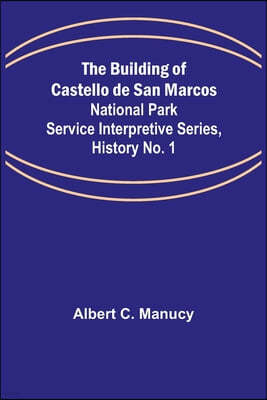 The Building of Castello de San Marcos; National Park Service Interpretive Series, History No. 1