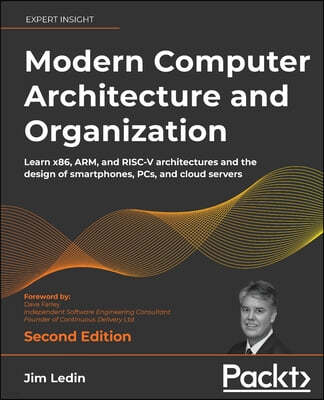 Modern Computer Architecture and Organization - Second Edition: Learn x86, ARM, and RISC-V architectures and the design of smartphones, PCs, and cloud