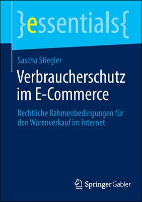 Verbraucherschutz Im E-Commerce: Rechtliche Rahmenbedingungen Fur Den Warenverkauf Im Internet