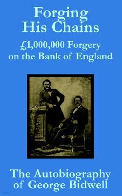 Forging his Chains: 1,000,000 Forgery on the Bank of England -- The Autobiography of George Bidwell