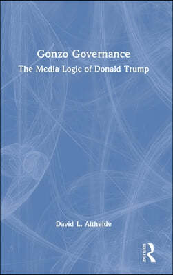 Gonzo Governance: The Media Logic of Donald Trump