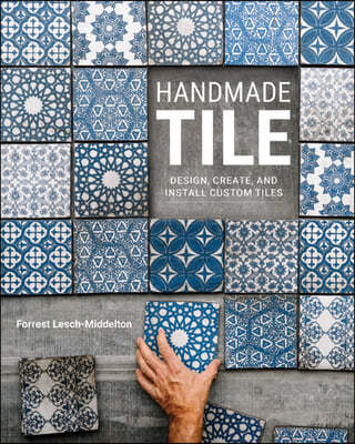 Handmade Tile: Design, Create, and Install Custom Tiles