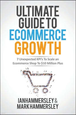 2024 Ultimate Guide To E-commerce Growth: 7 Unexpected KPIs To Scale An E-commerce Shop To $10 Million Plus