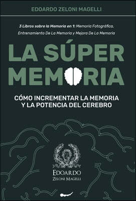 La Super Memoria: 3 Libros sobre la Memoria en 1: Memoria Fotografica, Entrenamiento De La Memoria y Mejora De La Memoria - Como Increme