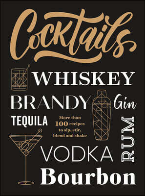 Cocktails: More Than 100 Recipes to Sip, Stir, Blend and Shake