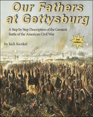 Our Fathers at Gettysburg 2nd ed: A Step by Step Description of the Greatest Battle of the American Civil War