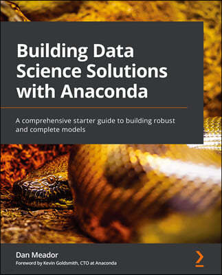 Building Data Science Solutions with Anaconda: A comprehensive starter guide to building robust and complete models