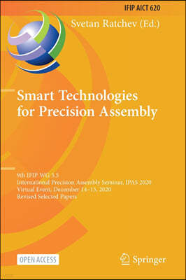 Smart Technologies for Precision Assembly: 9th IFIP WG 5.5 International Precision Assembly Seminar, IPAS 2020, Virtual Event, December 14-15, 2020, R