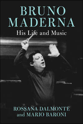 Bruno Maderna: His Life and Music