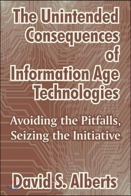 The Unintended Consequences of Information Age Technologies: Avoiding the Pitfalls, Seizing the Initiative