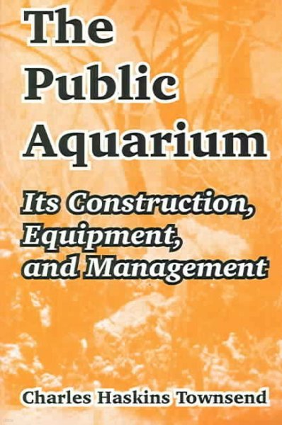 The Public Aquarium: Its Construction, Equipment, and Management