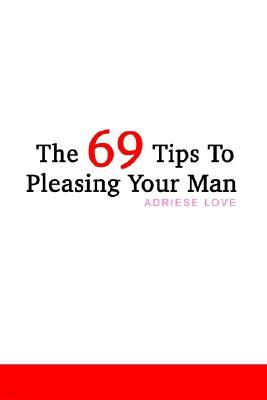 The 69 Tips to Pleasing Your Man