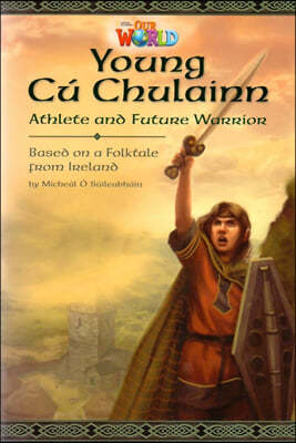 Our World Readers 6.1: Young Cu Chulainn, Athlete and Future Warrior