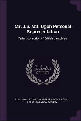 Mr. J.S. Mill Upon Personal Representation: Talbot collection of British pamphlets